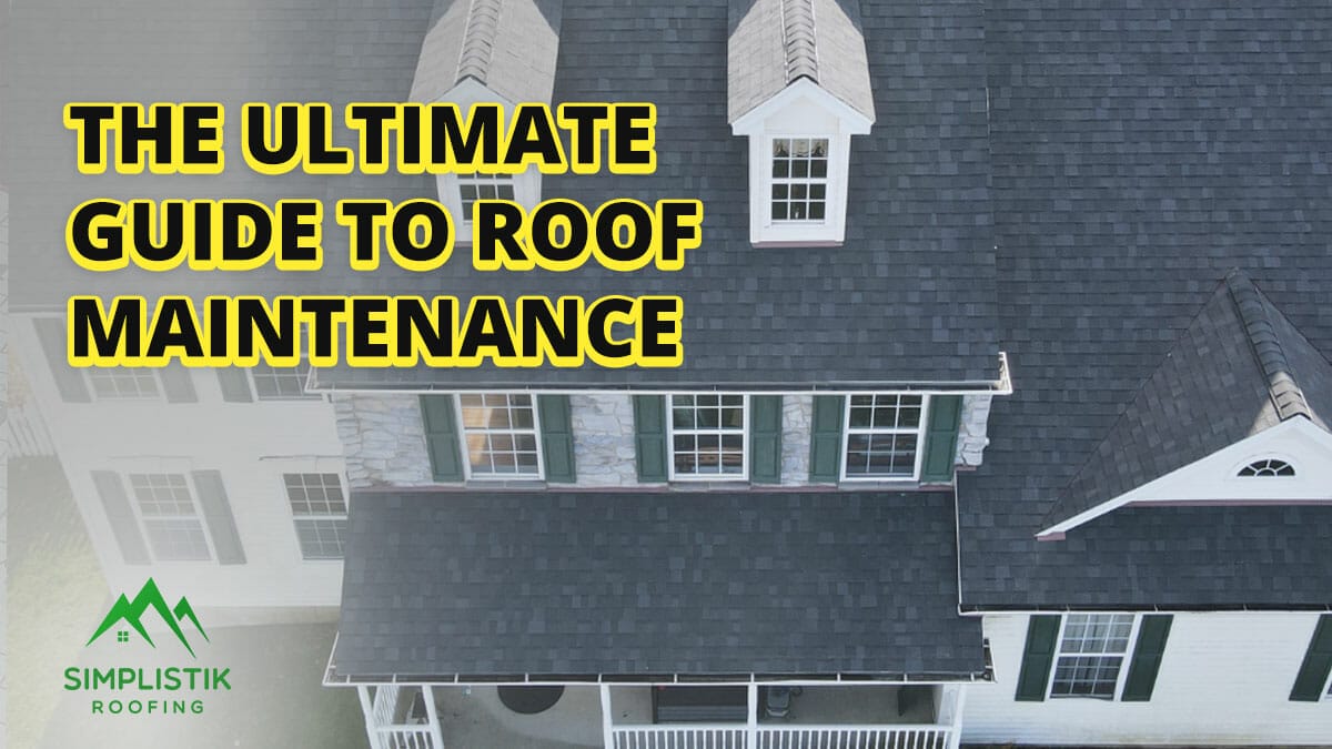 Simplistik Roofing - Ultimate Guide to Roof Maintenance